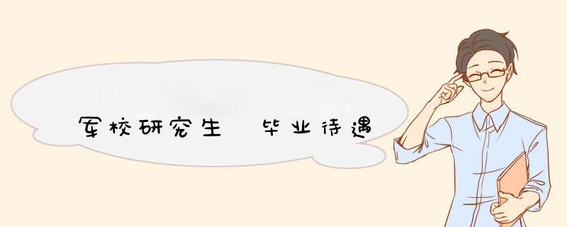 军校研究生 毕业待遇
